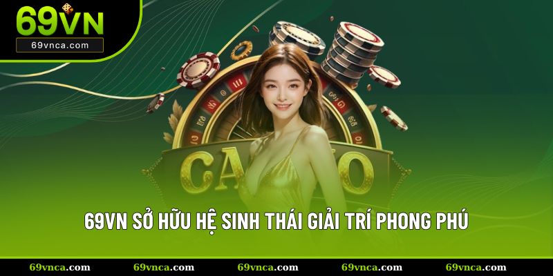 69VN sở hữu hệ sinh thái giải trí phong phú