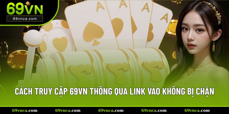 Cách truy cập 69VN thông qua link vào không bị chặn