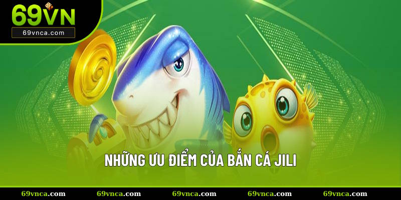 Tổng hợp những ưu điểm của bắn cá JILI