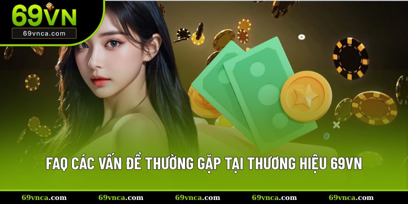 FAQ các vấn đề thường gặp tại thương hiệu 69VN