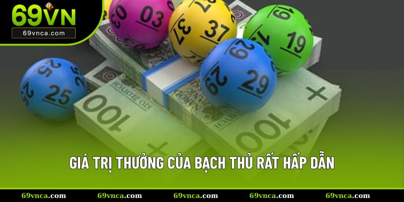 Giá trị thưởng của bạch thủ rất hấp dẫn