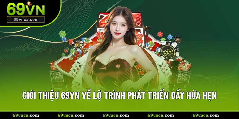Giới thiệu 69VN về lộ trình phát triển đầy hứa hẹn