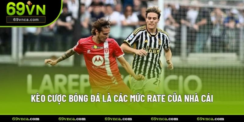 Kèo cược bóng đá là các mức rate của nhà cái
