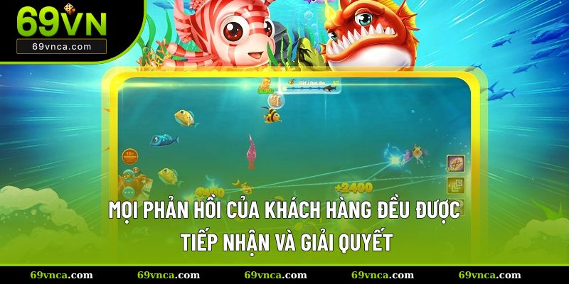 Mọi phản hồi của khách hàng đều được tiếp nhận và giải quyết