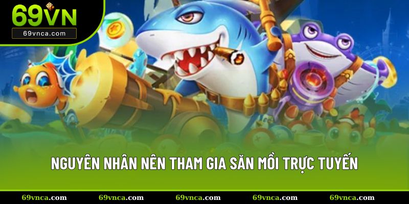 Nguyên nhân nên tham gia săn mồi trực tuyến