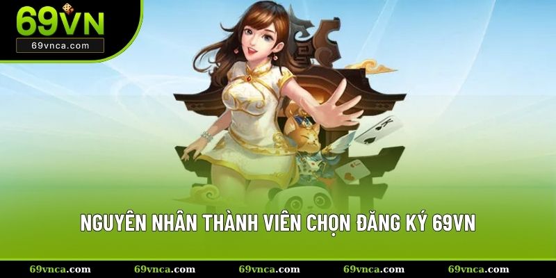 Nguyên nhân thành viên chọn đăng ký 69VN