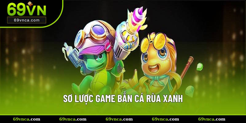 Sơ lược game bắn cá rùa xanh tại 69VN
