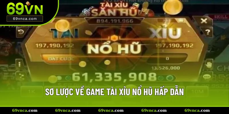 Sơ lược về game tài xỉu nổ hũ hấp dẫn