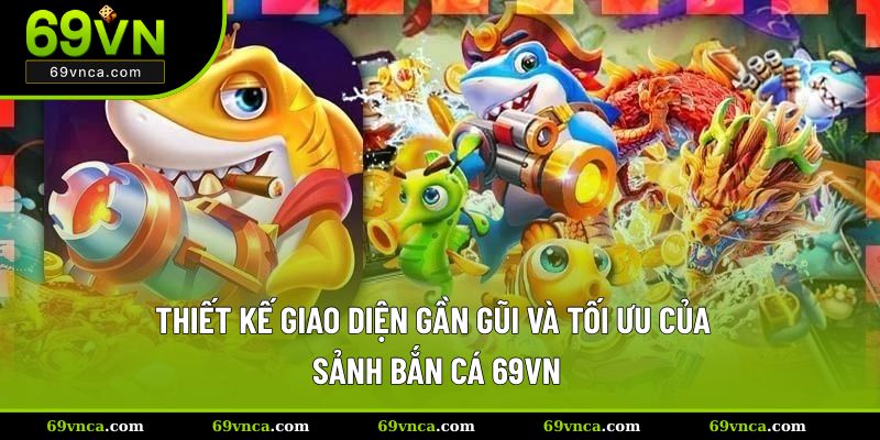 Thiết kế giao diện gần gũi và tối ưu của sảnh bắn cá 69VN