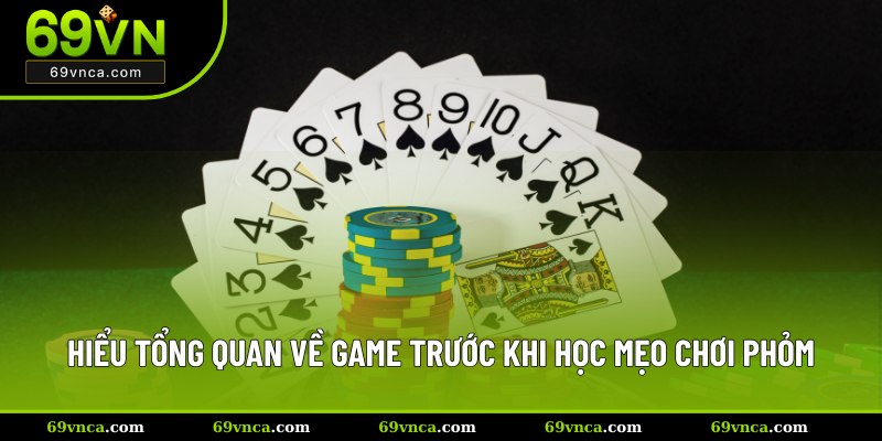 Hiểu tổng quan về game trước khi học mẹo chơi phỏm